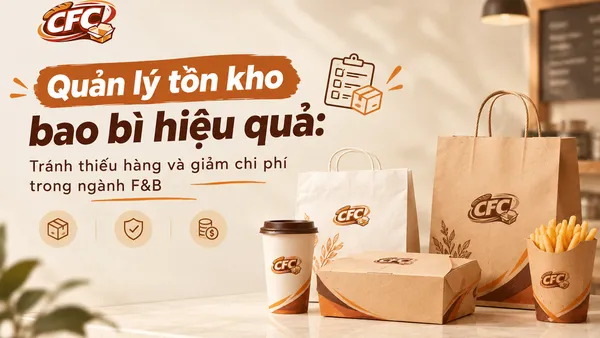 Quản lý tồn kho bao bì hiệu quả: Tránh thiếu hàng và giảm chi phí trong ngành F&B